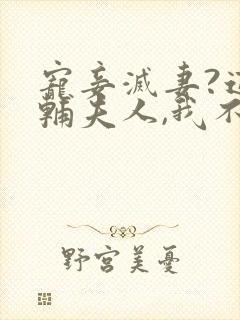 宠妾灭妻?这首辅夫人,我不当了在线阅读