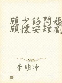 顾少的闪婚娇妻顾怀安短剧