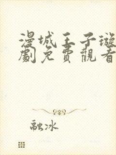 漫城王子璇电视剧免费观看