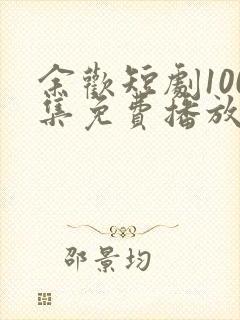 余欢短剧100集免费播放