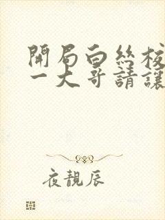 开局白丝校花榜一大哥请让让