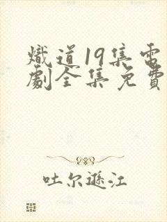 炽道19集电视剧全集免费观看高清版