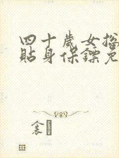 四十岁女总裁的贴身保镖免费阅读