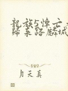 龙族5悼亡者的归来路麟城