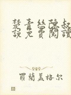 楚青丝陈叔的小说免费阅读无弹窗