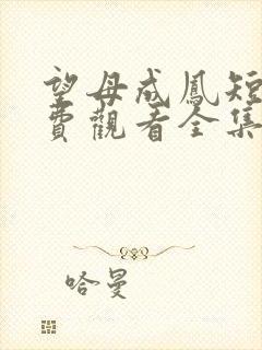 望母成凤短剧免费观看全集