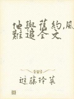 他与旧约,风月难追全文