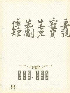 傅先生宠妻无度短剧免费观看全集