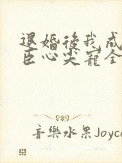 退婚后我成了权臣心尖宠全文阅读免费