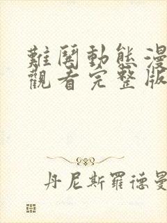 难哄动态漫在线观看完整版免费版