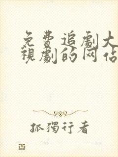 免费追剧大全电视剧的网站