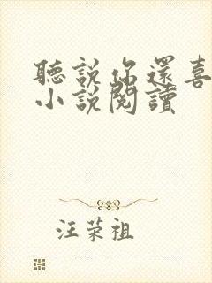 听说你还喜欢我小说阅读