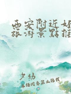 西安附近好玩的旅游景点推荐