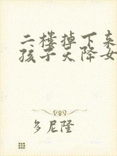 二楼掉下来个女孩子天降女子未删减版动漫