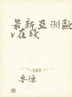 最新亚洲欧洲av在线