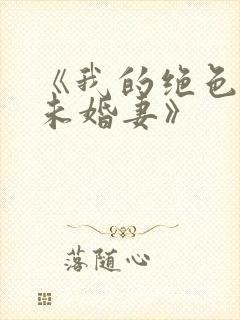 《我的绝色总裁未婚妻》
