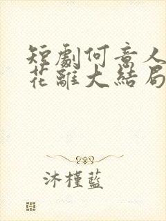 短剧何意人别似花离大结局