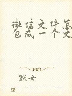 微信文件怎么打包成一个文件