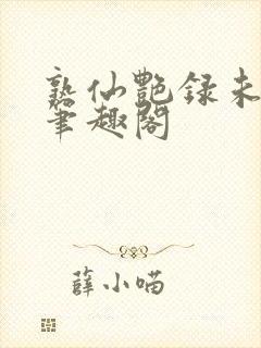 熟仙艳录未删减笔趣阁