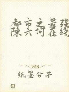 都市之最强狂兵陈六何在线阅读