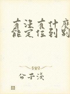 有没有什么东西能定位到别人位置的