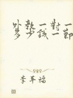 外教一对一网课多少钱一节课