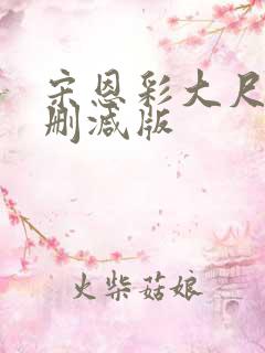 宋恩彩大尺度无删减版