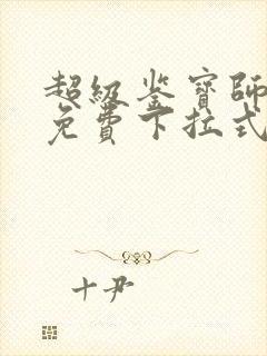 超级鉴宝师漫画免费下拉式六漫画