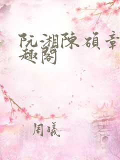 阮湘陈硕章颖笔趣阁