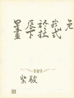 星辰于我免费漫画下拉式