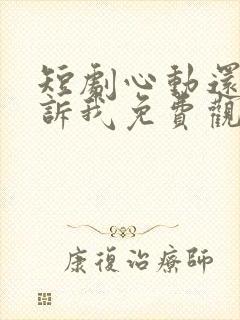 短剧心动还请告诉我免费观看