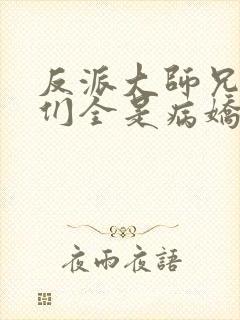 反派大师兄师妹们全是病娇免费动漫