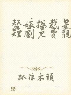 替嫁总裁是大佬短剧免费观看全集