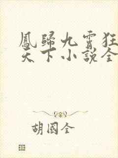 凤归九霄狂妃逆天下小说全文阅读