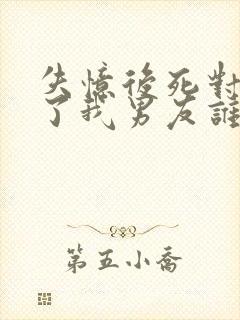 失忆后死对头成了我男友谁是0