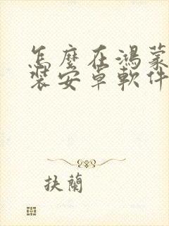 怎么在鸿蒙系统装安卓软件