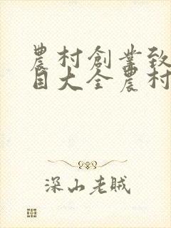 农村创业致富项目大全农村致富好项目