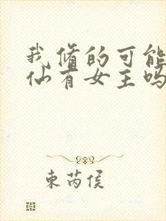 我修的可能是假仙有女主吗