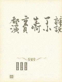 都重生了谁还做演员啊小说