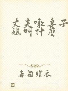 丈夫喊妻子的姐姐叫什么