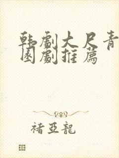 韩剧大尺青春校园剧推荐