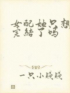 女配她只想被渣完结了吗