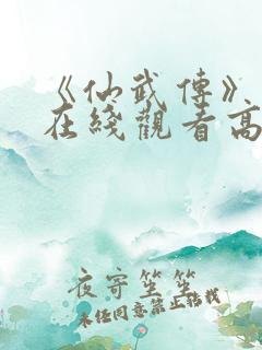 《仙武传》免费在线观看高清完整版