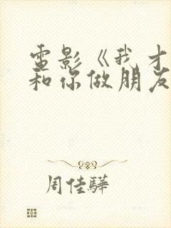 电影《我才不要和你做朋友呢》