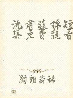 沈肃苏锦短剧全集免费观看