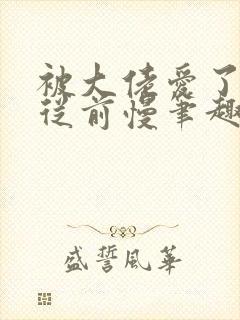 被大佬爱了by从前慢笔趣阁小说