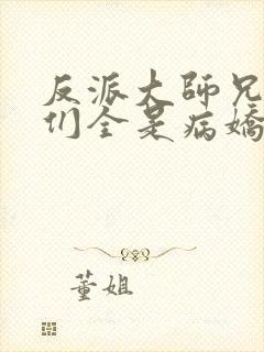 反派大师兄师妹们全是病娇免费动漫