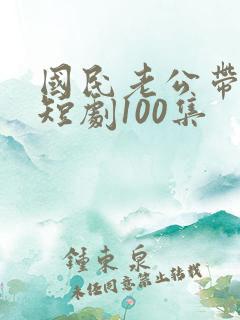 国民老公带回家短剧100集