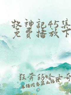 牧神记45集全免费播放下载