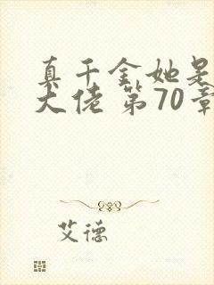 真千金她是全能大佬 第70章